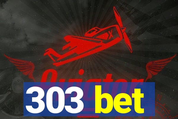 303 bet